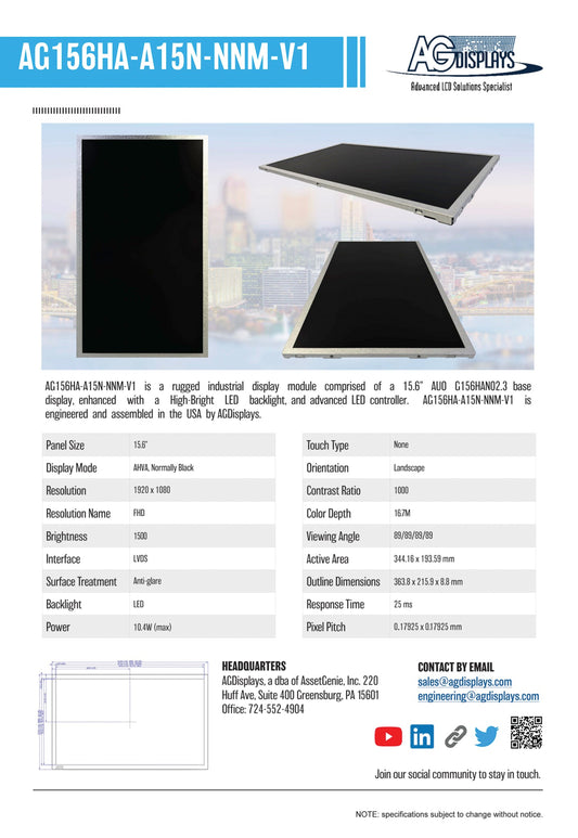 AG156HA-A15N-NNM-V1 is a rugged industrial display module comprised of a 15.6" AUO G156HAN02.3 base display, enhanced with a High-bright LED backlight, and advanced LED controller. AG156HA-A15N-NNM-V1 is engineered and assembled in the USA by AGDisplays.  